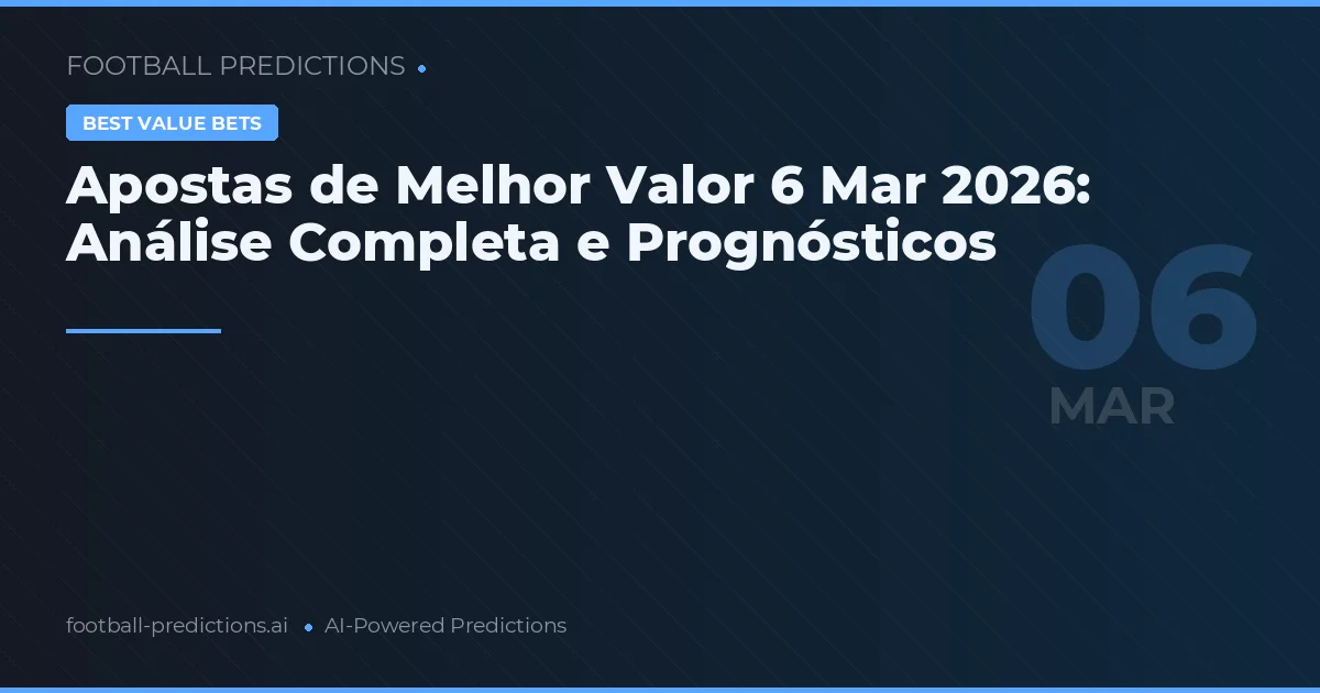 Apostas de Melhor Valor 6 Mar 2026: Análise Completa e Prognósticos