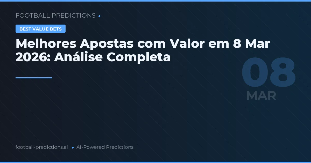 Melhores Apostas com Valor em 8 Mar 2026: Análise Completa