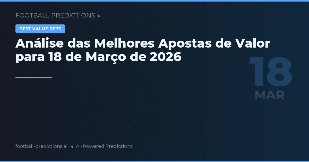 Análise das Melhores Apostas de Valor para 18 de Março de 2026