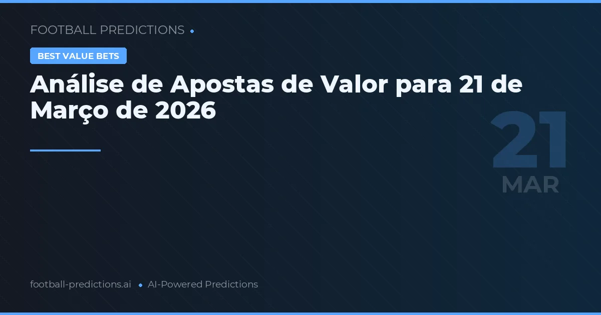 Análise de Apostas de Valor para 21 de Março de 2026