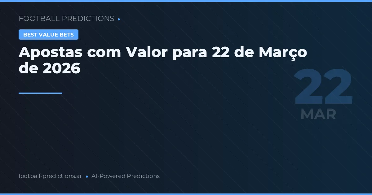 Apostas com Valor para 22 de Março de 2026