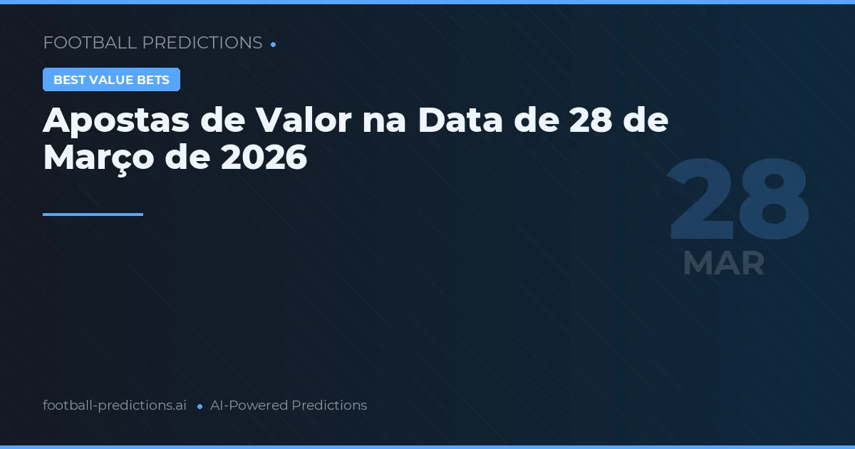 Apostas de Valor na Data de 28 de Março de 2026