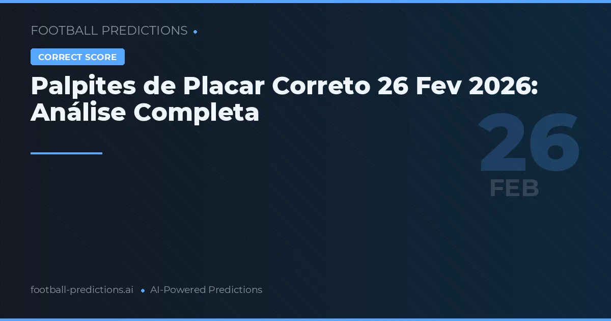 Palpites de Placar Correto 26 Fev 2026: Análise Completa