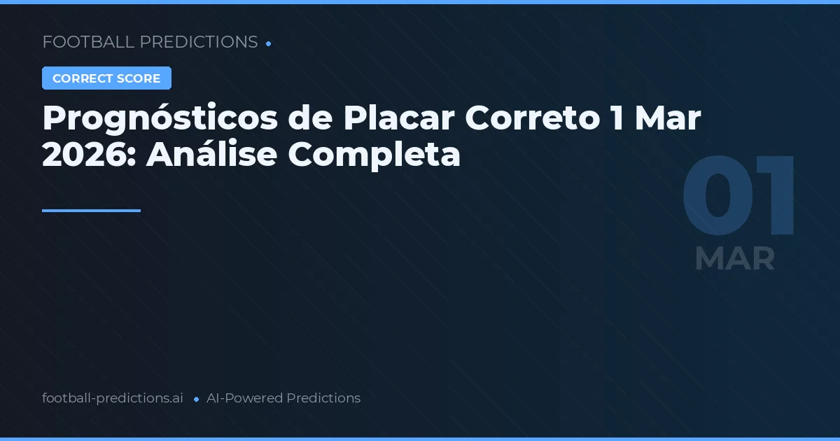 Prognósticos de Placar Correto 1 Mar 2026: Análise Completa