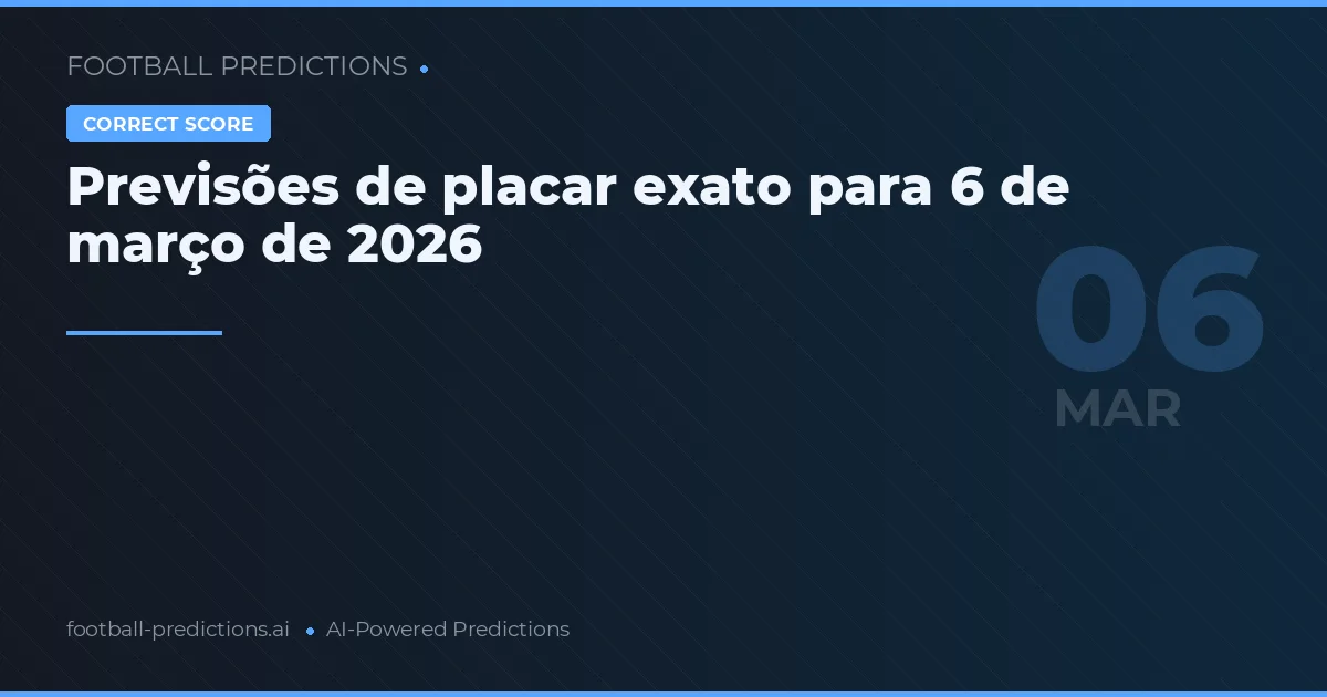 Previsões de placar exato para 6 de março de 2026