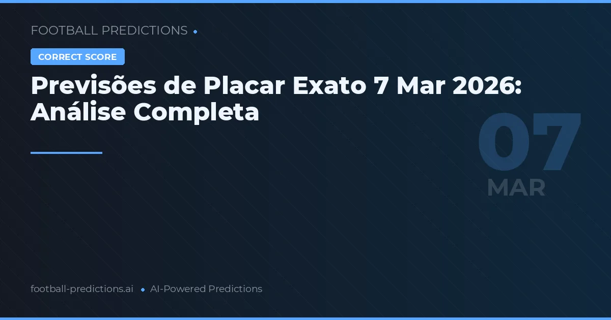 Previsões de Placar Exato 7 Mar 2026: Análise Completa