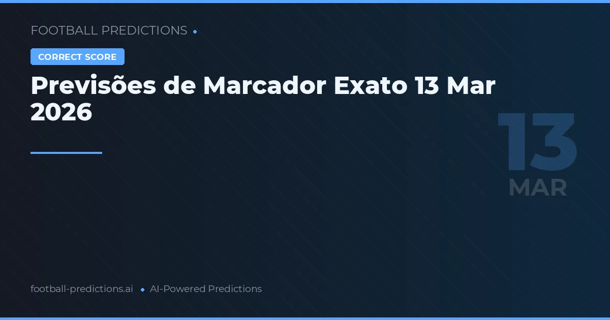 Previsões de Marcador Exato 13 Mar 2026