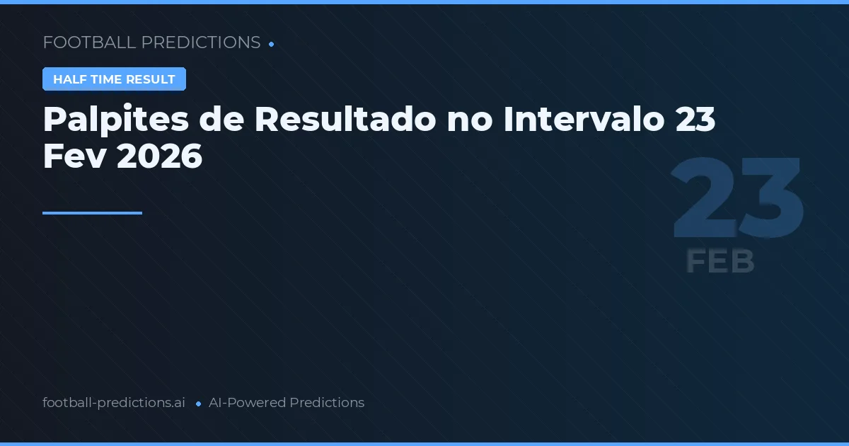 Palpites de Resultado no Intervalo 23 Fev 2026