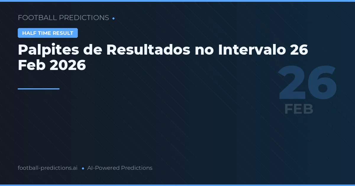 Palpites de Resultados no Intervalo 26 Feb 2026