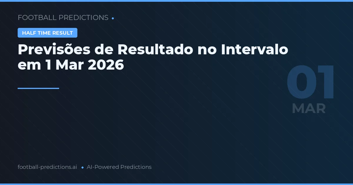 Previsões de Resultado no Intervalo em 1 Mar 2026
