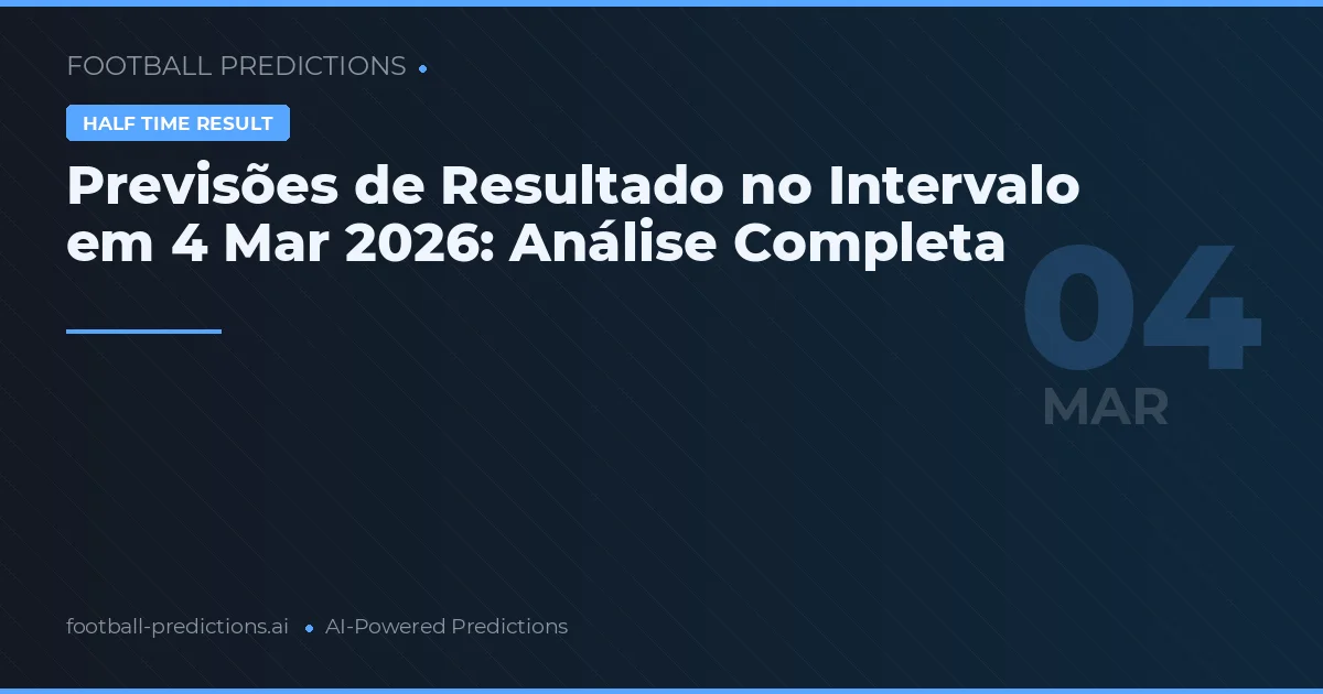 Previsões de Resultado no Intervalo em 4 Mar 2026: Análise Completa