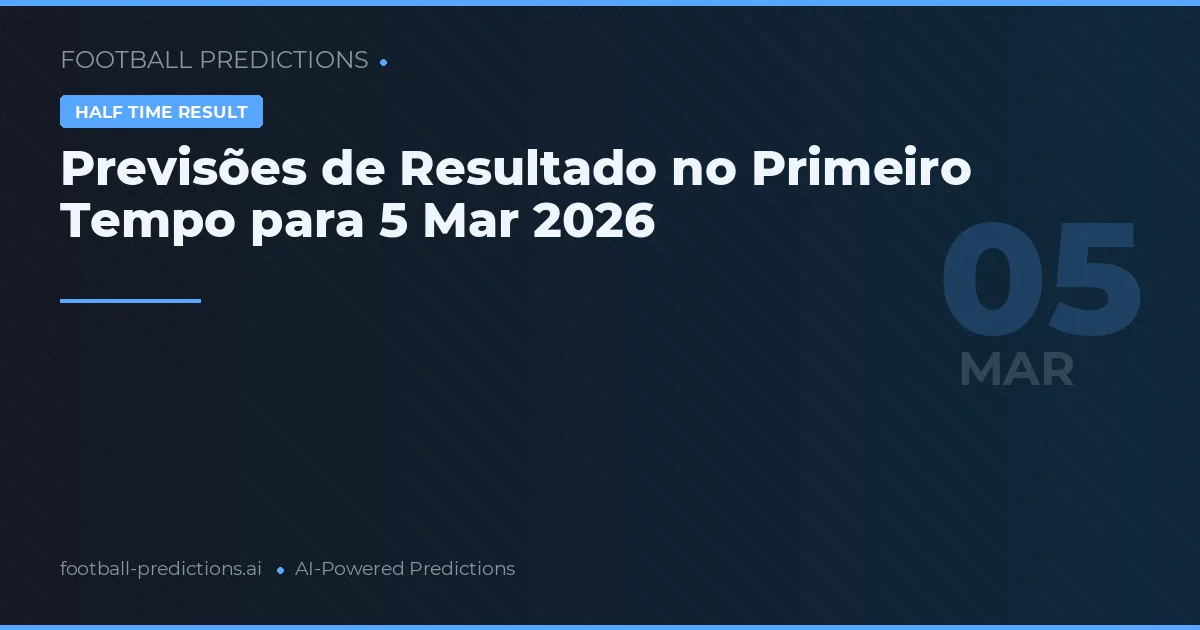 Previsões de Resultado no Primeiro Tempo para 5 Mar 2026