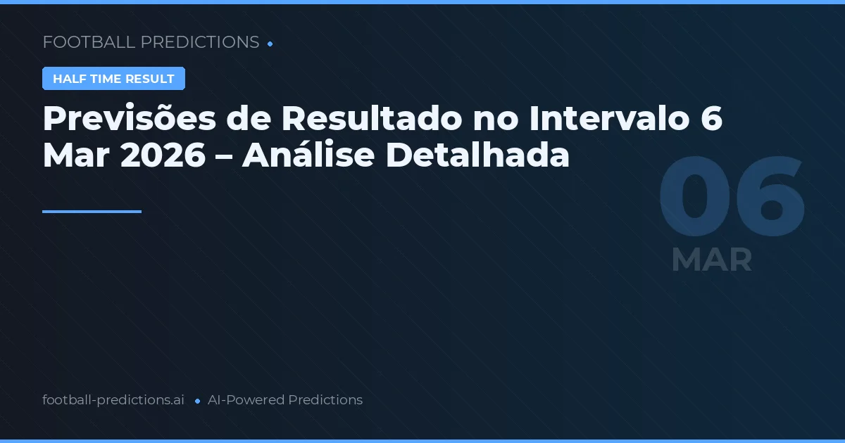 Previsões de Resultado no Intervalo 6 Mar 2026 – Análise Detalhada