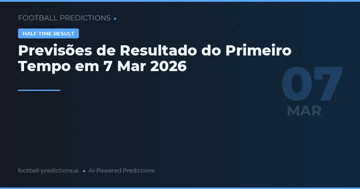 Previsões de Resultado do Primeiro Tempo em 7 Mar 2026