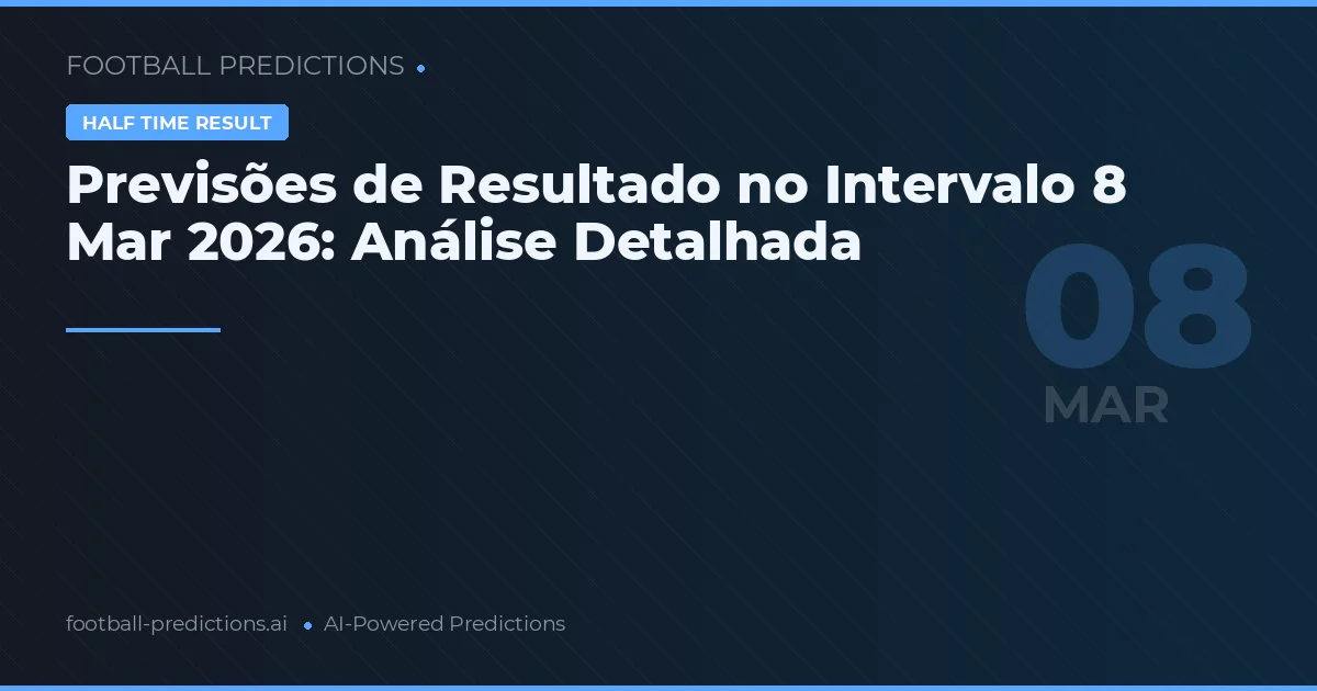 Previsões de Resultado no Intervalo 8 Mar 2026: Análise Detalhada