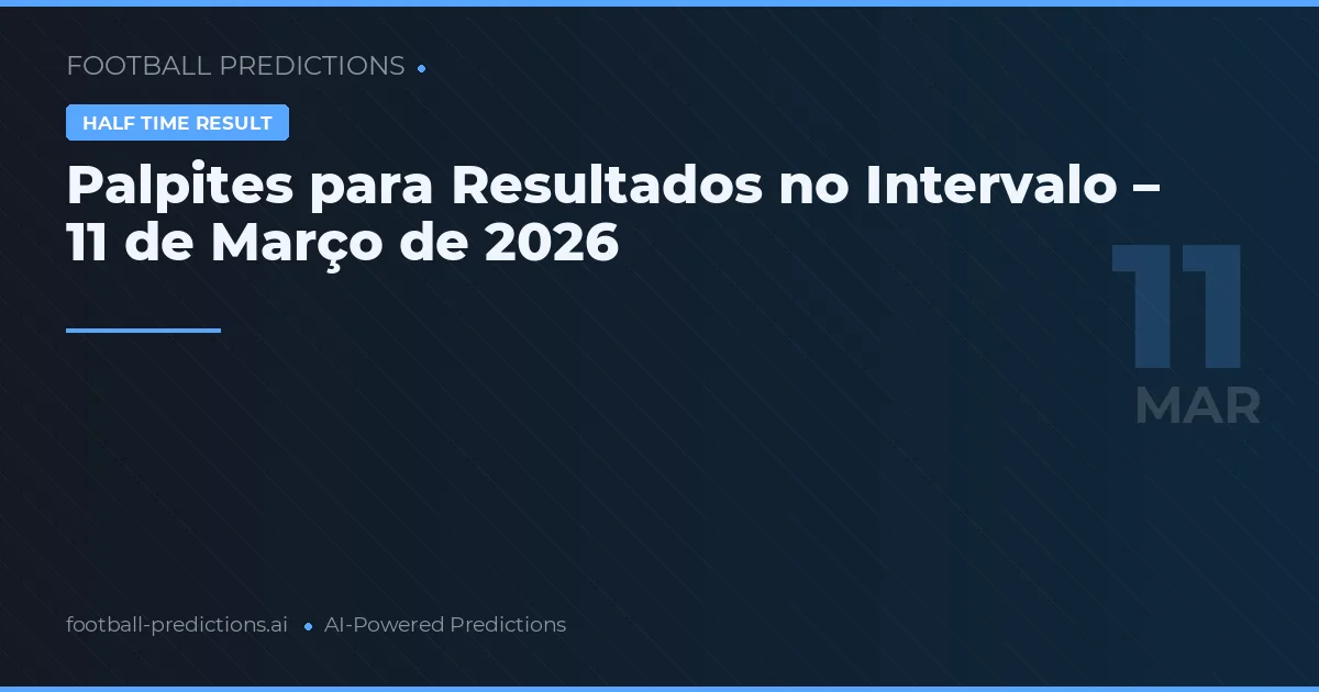 Palpites para Resultados no Intervalo – 11 de Março de 2026