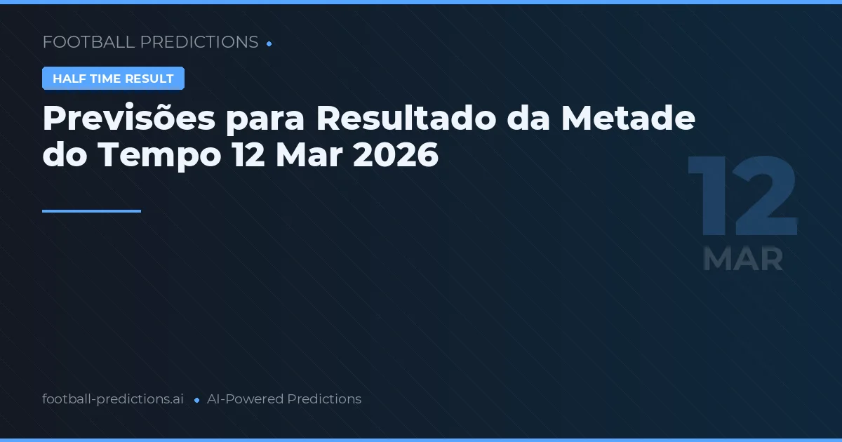 Previsões para Resultado da Metade do Tempo 12 Mar 2026