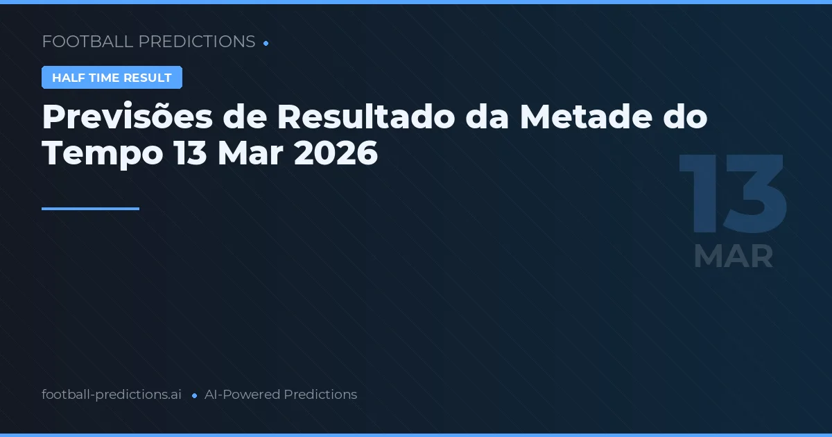 Previsões de Resultado da Metade do Tempo 13 Mar 2026