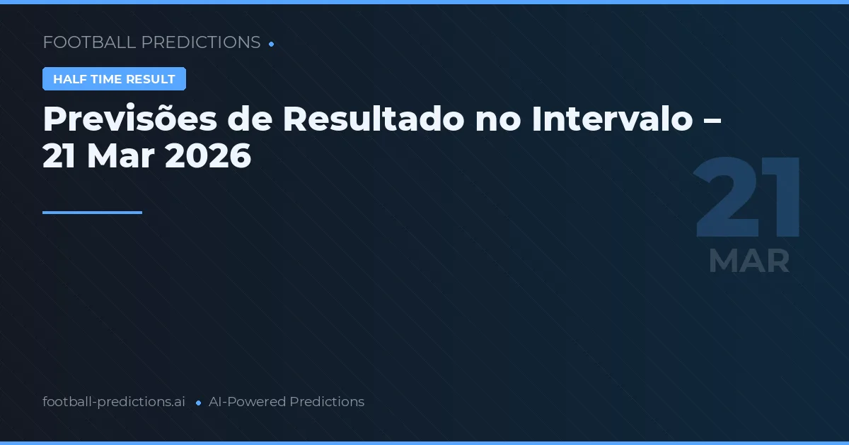 Previsões de Resultado no Intervalo – 21 Mar 2026
