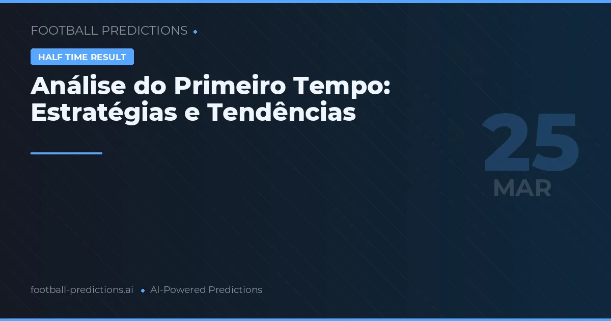 Análise do Primeiro Tempo: Estratégias e Tendências