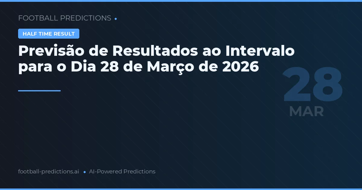 Previsão de Resultados ao Intervalo para o Dia 28 de Março de 2026