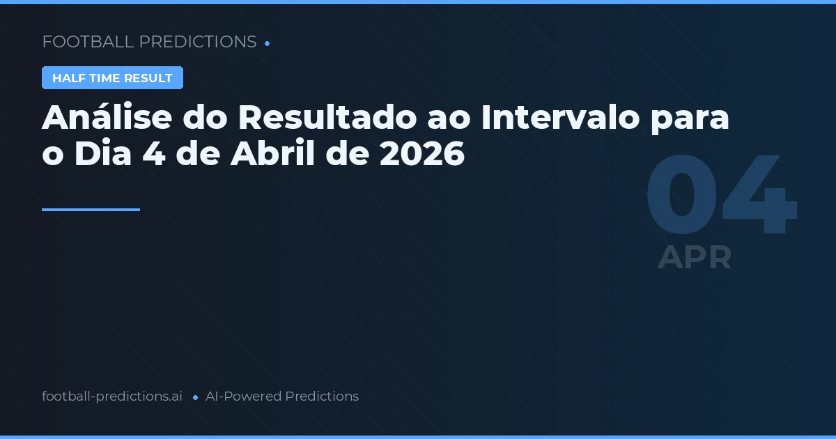 Análise do Resultado ao Intervalo para o Dia 4 de Abril de 2026