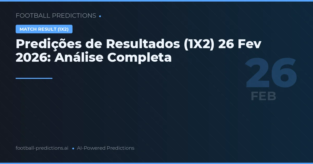 Predições de Resultados (1X2) 26 Fev 2026: Análise Completa