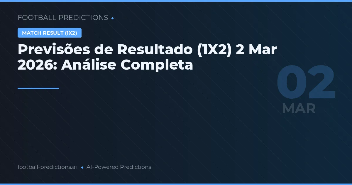 Previsões de Resultado (1X2) 2 Mar 2026: Análise Completa