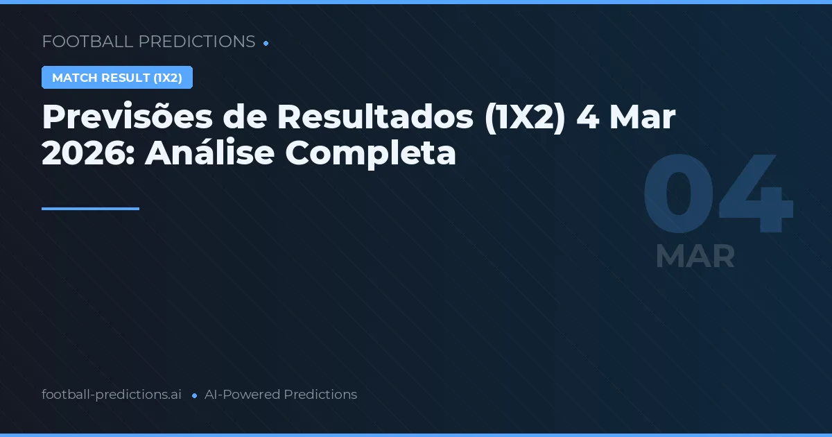 Previsões de Resultados (1X2) 4 Mar 2026: Análise Completa