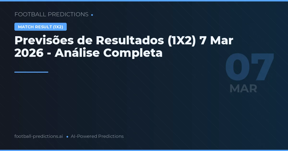 Previsões de Resultados (1X2) 7 Mar 2026 - Análise Completa