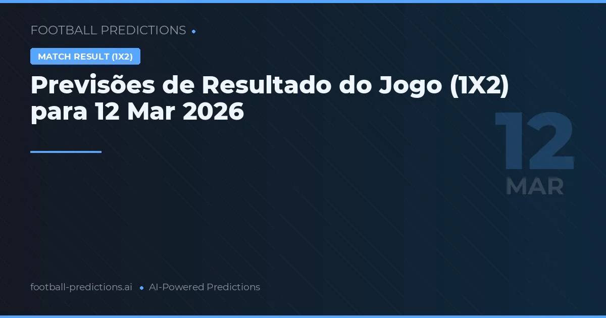 Previsões de Resultado do Jogo (1X2) para 12 Mar 2026