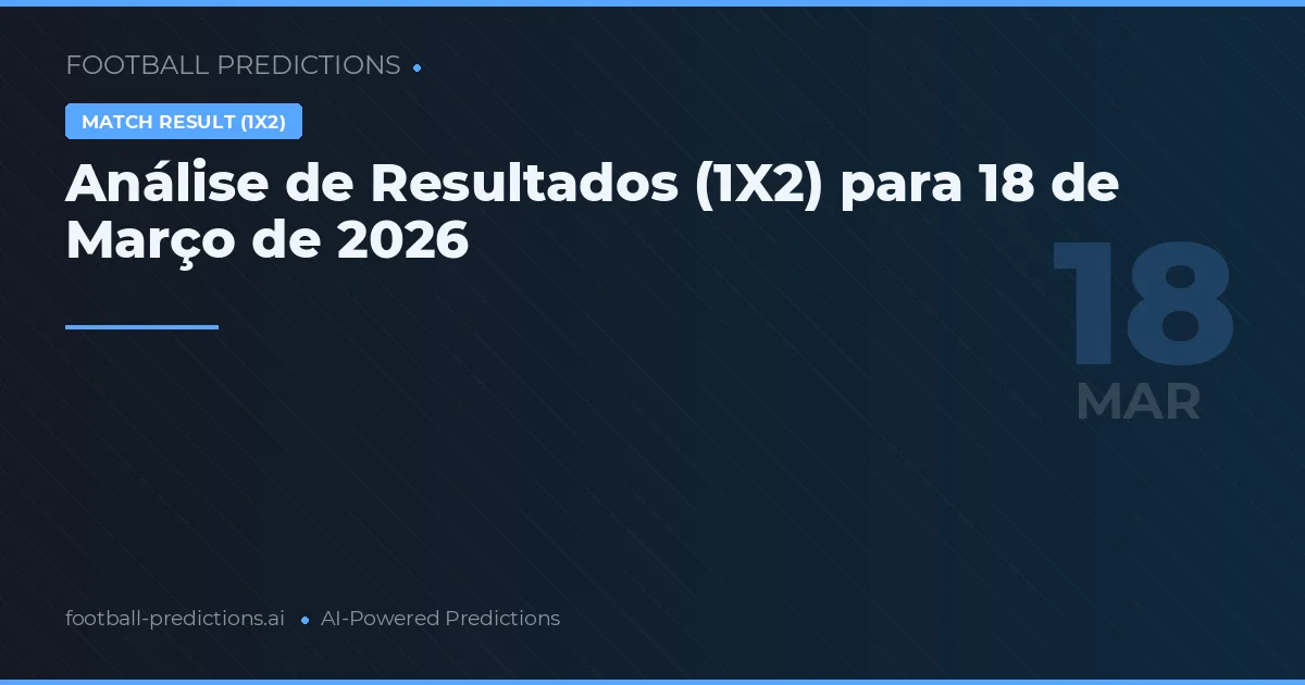 Análise de Resultados (1X2) para 18 de Março de 2026