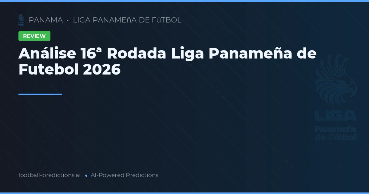 Análise 16ª Rodada Liga Panameña de Futebol 2026