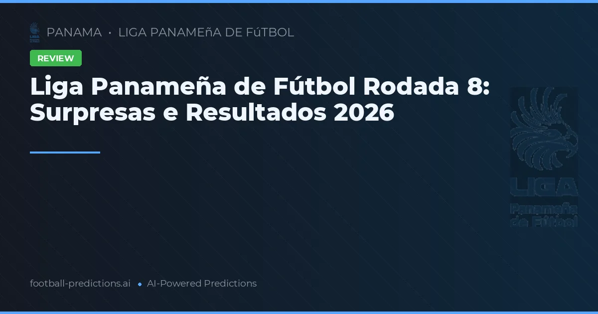 Liga Panameña de Fútbol Rodada 8: Surpresas e Resultados 2026