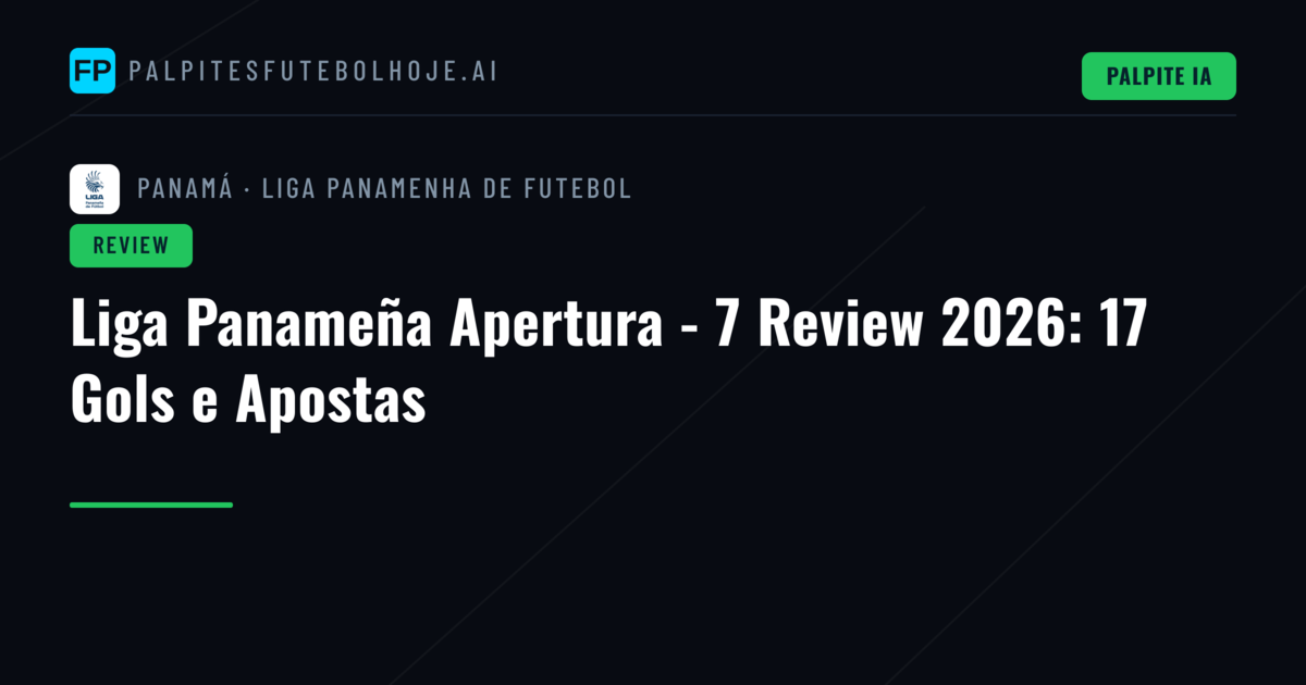 Liga Panameña Apertura - 7 Review 2026: 17 Gols e Apostas