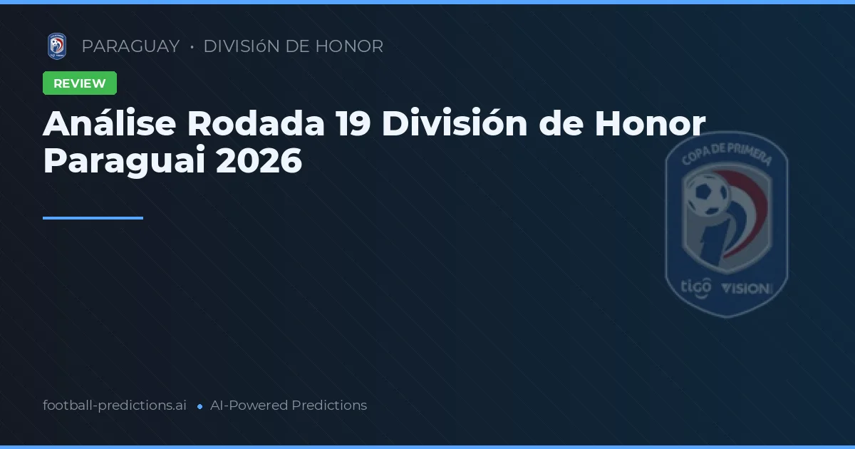 Análise Rodada 19 División de Honor Paraguai 2026