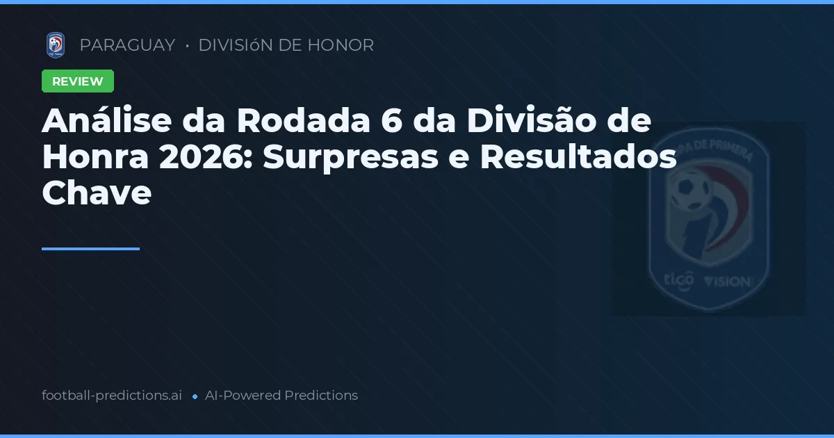 Análise da Rodada 6 da Divisão de Honra 2026: Surpresas e Resultados Chave