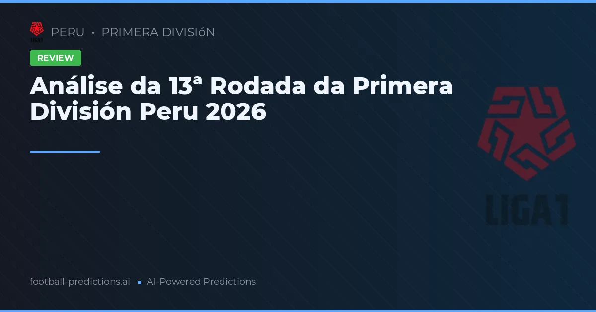 Análise da 13ª Rodada da Primera División Peru 2026