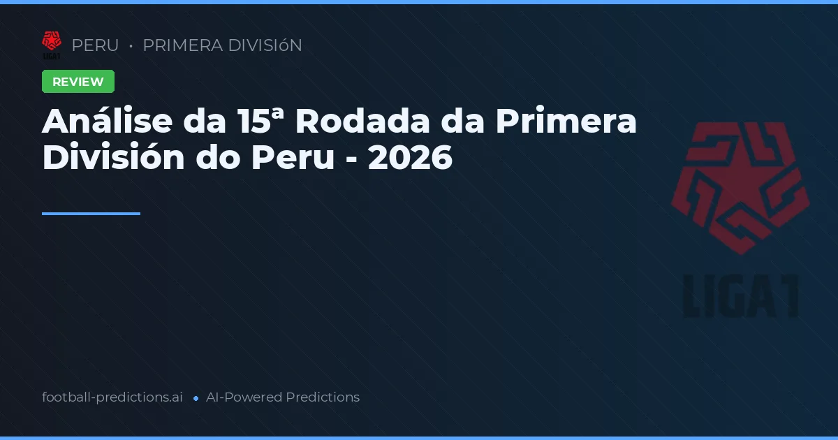 Análise da 15ª Rodada da Primera División do Peru - 2026