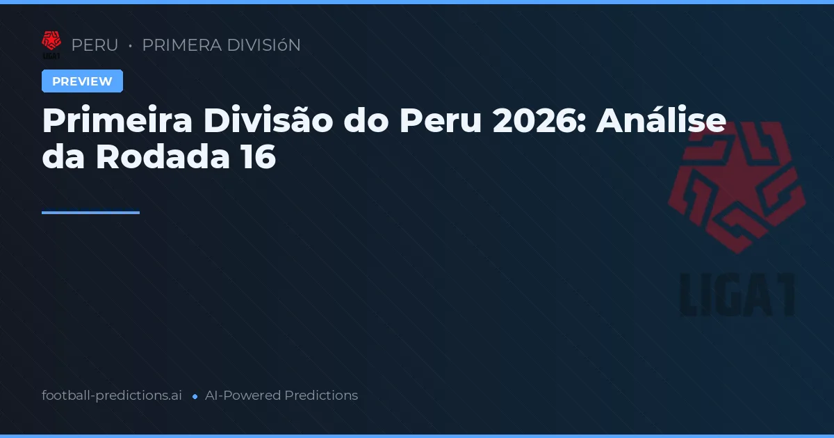 Primeira Divisão do Peru 2026: Análise da Rodada 16