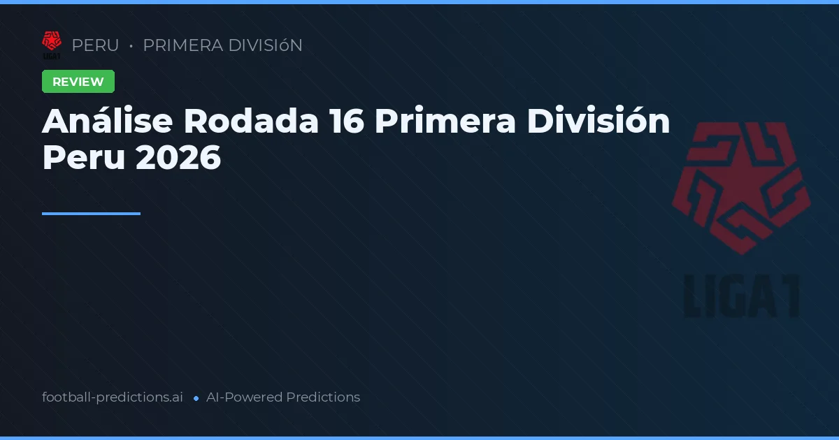 Análise Rodada 16 Primera División Peru 2026