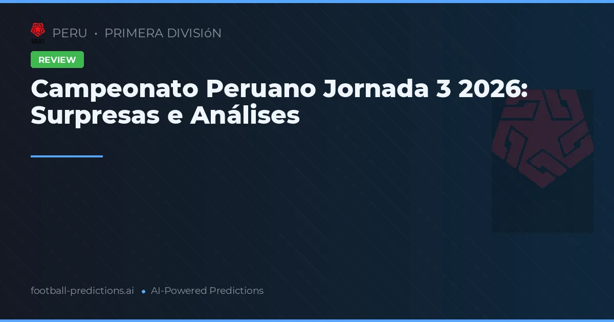 Campeonato Peruano Jornada 3 2026: Surpresas e Análises