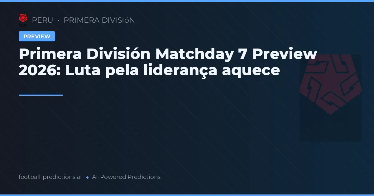 Primera División Matchday 7 Preview 2026: Luta pela liderança aquece