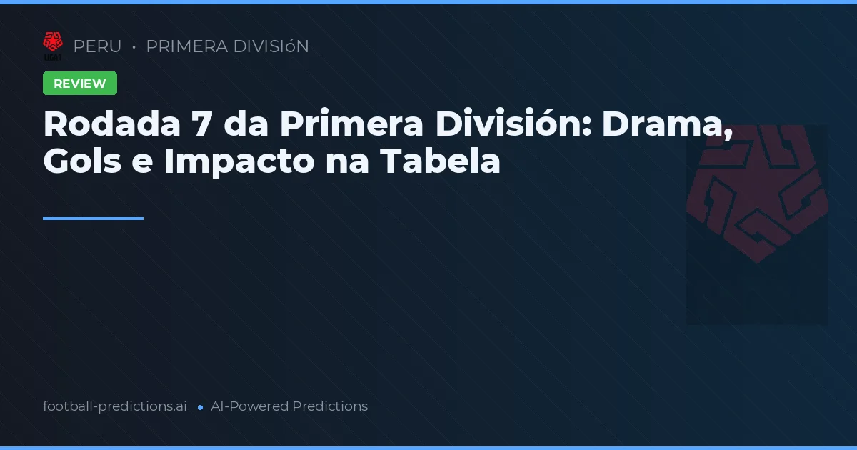 Rodada 7 da Primera División: Drama, Gols e Impacto na Tabela