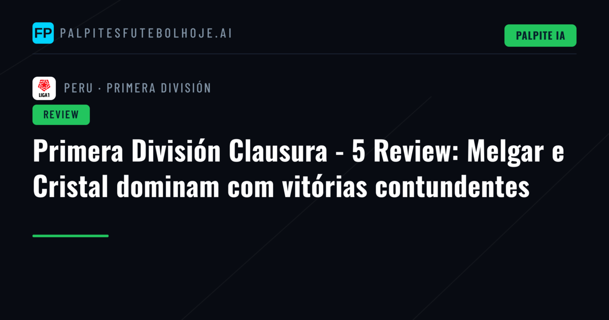 Primera División Clausura - 5 Review: Melgar e Cristal dominam com vitórias contundentes