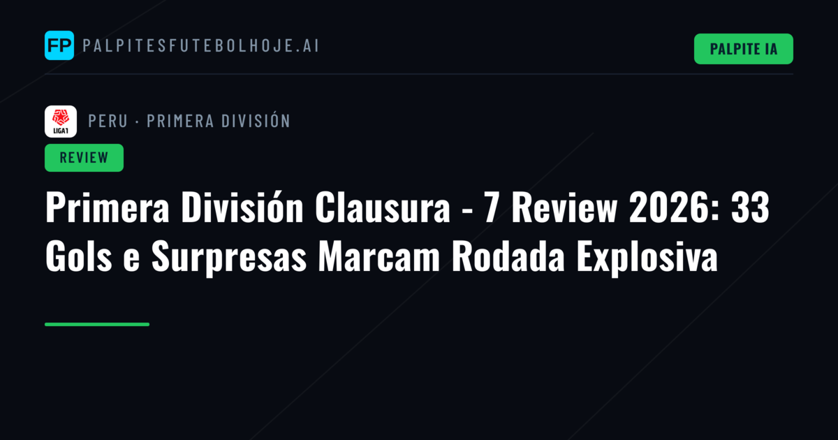 Primera División Clausura - 7 Review 2026: 33 Gols e Surpresas Marcam Rodada Explosiva