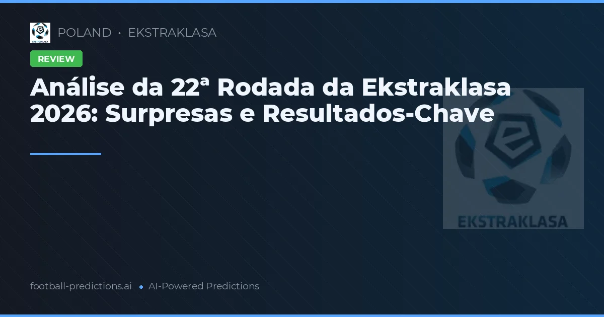 Análise da 22ª Rodada da Ekstraklasa 2026: Surpresas e Resultados-Chave