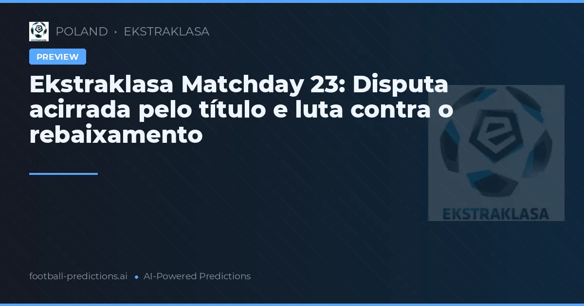 Ekstraklasa Matchday 23: Disputa acirrada pelo título e luta contra o rebaixamento