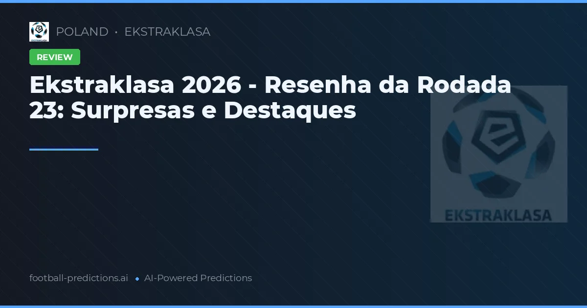 Ekstraklasa 2026 - Resenha da Rodada 23: Surpresas e Destaques