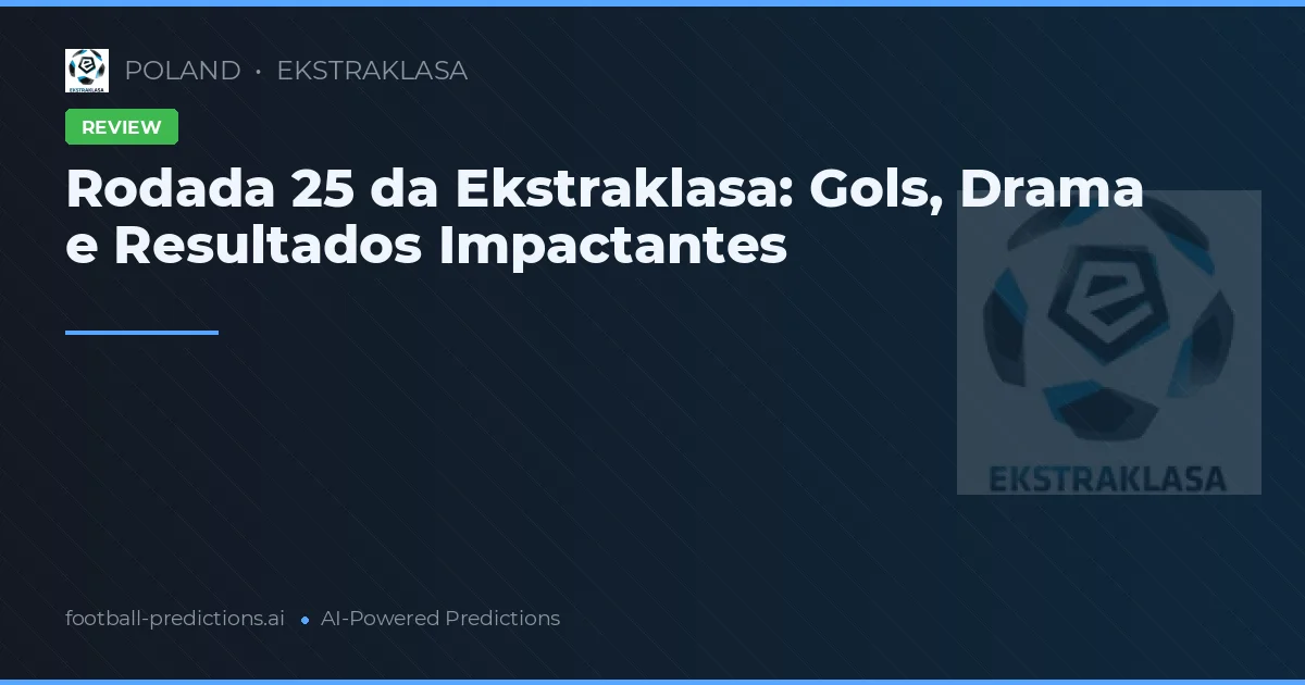 Rodada 25 da Ekstraklasa: Gols, Drama e Resultados Impactantes